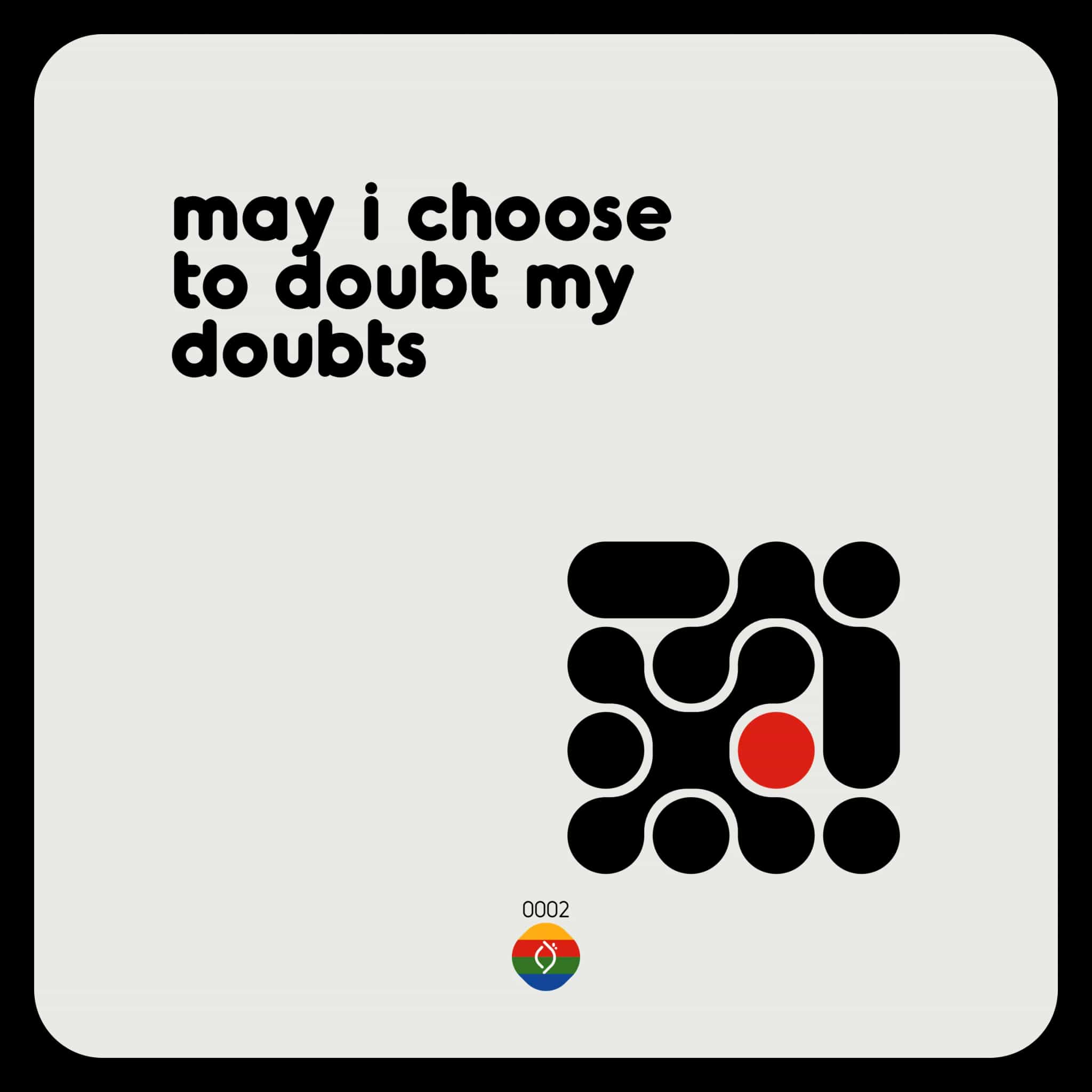 may i choose to doubt my doubts