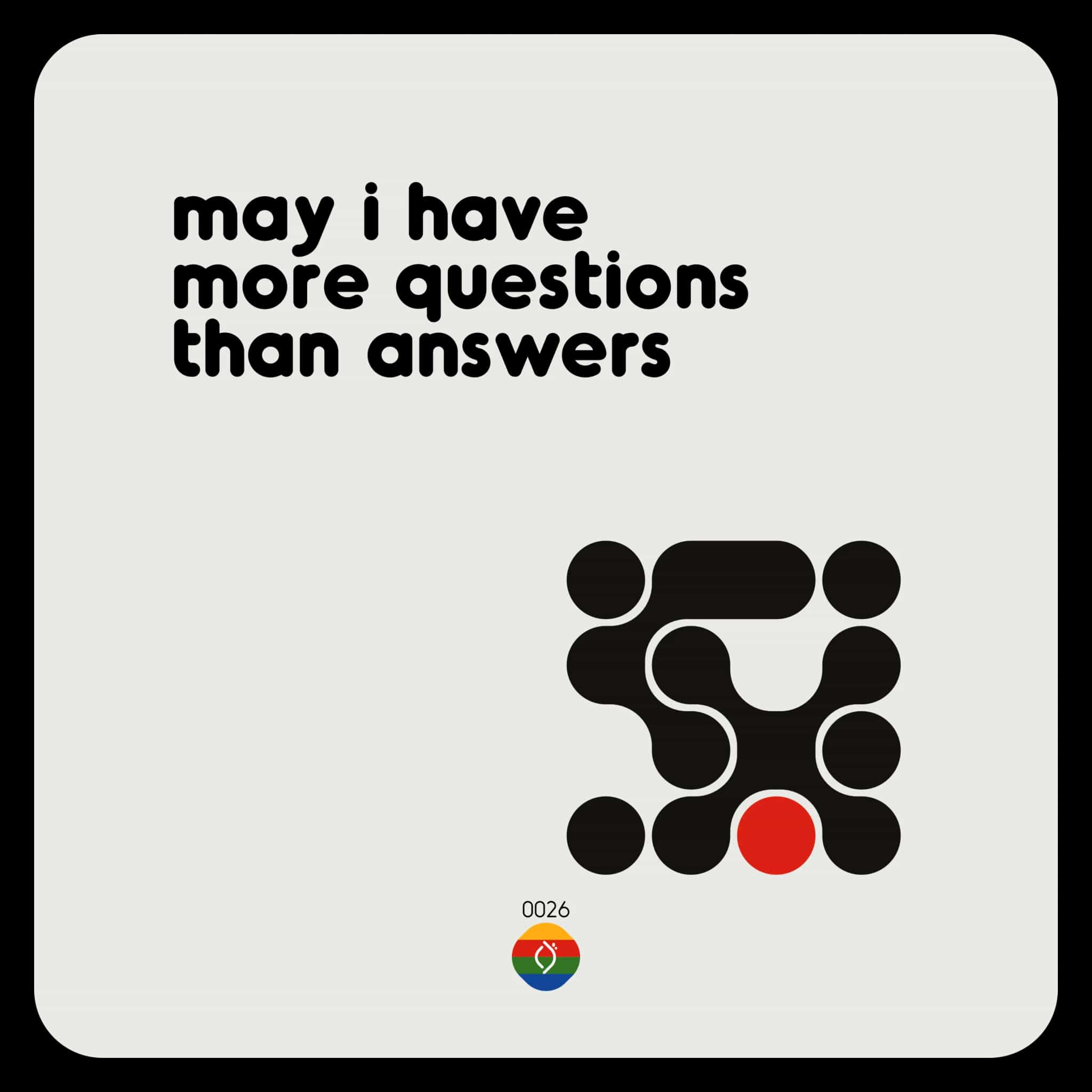 may i have more questions than answers