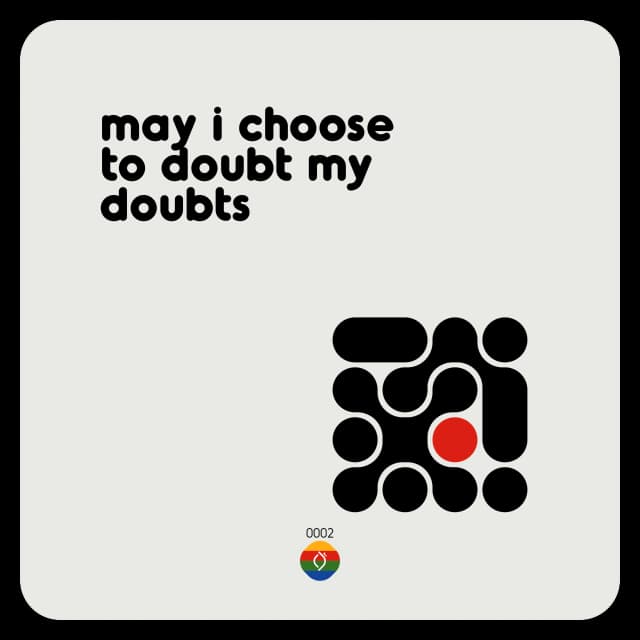 may i choose to doubt my doubts