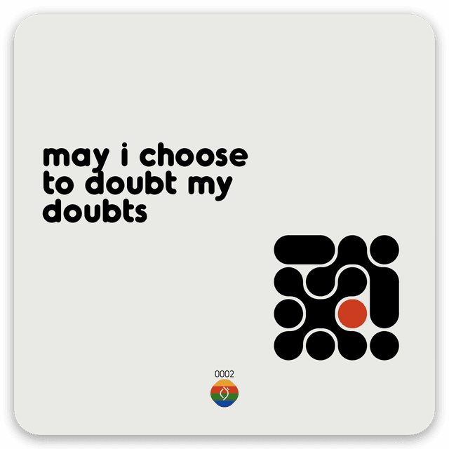 may i choose to doubt my doubts