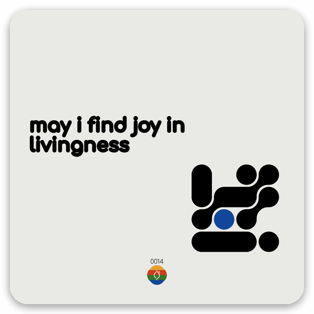 may i find joy in livingness