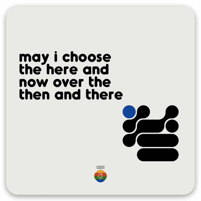 may i choose the here and now over the then and there